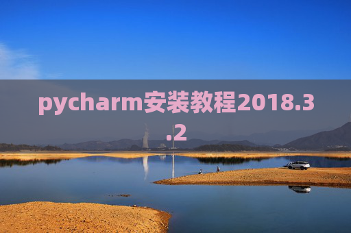 pycharm安装教程2018.3.2 pycharm安装教程2018.3.2